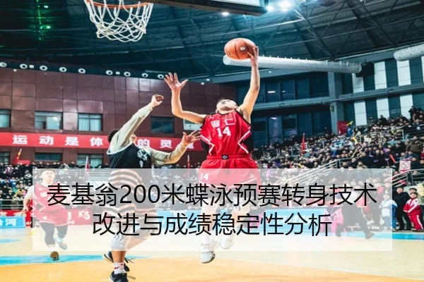 麦基翁200米蝶泳预赛转身技术改进与成绩稳定性分析