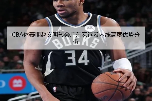 CBA休赛期赵义明转会广东宏远及内线高度优势分析